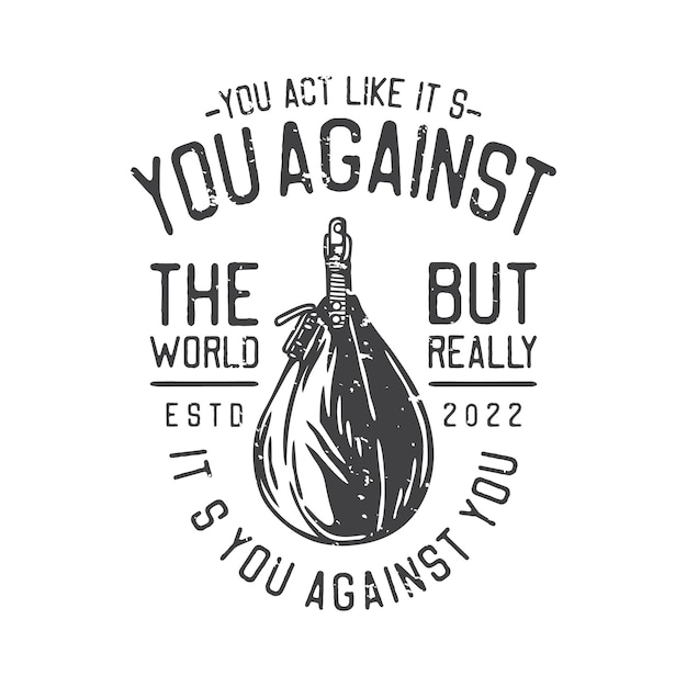 American vintage illustration you act like it's you against the world but really it's you against you for t shirt design