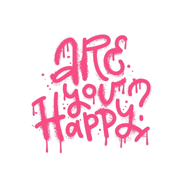 Are you happy Urban street graffiti style slogan with Splash effects and drops