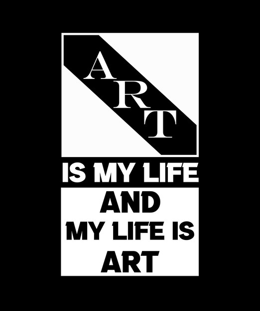 ART IS MY LIFE AND MY LIFE IS ART. T-SHIRT DESIGN.