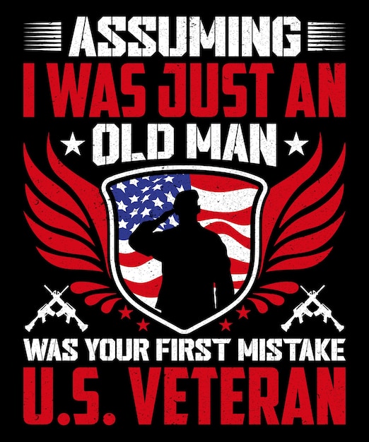 Assuming I Was Just An Old Man Was Your First Mistake US Veteran