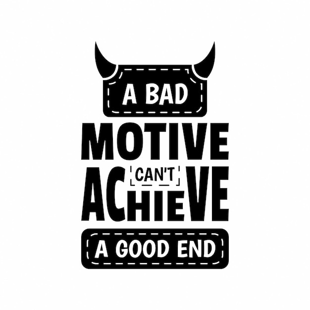 A bad motive can't achieve a good end Typography biblical quote Christianity bible verse poster