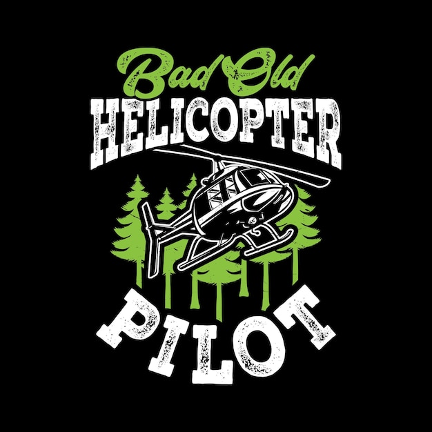 Bad Old Helicopter Pilot Funny Flying Helicopter Retro Vintage Pilot Helicopter Tshirt Design