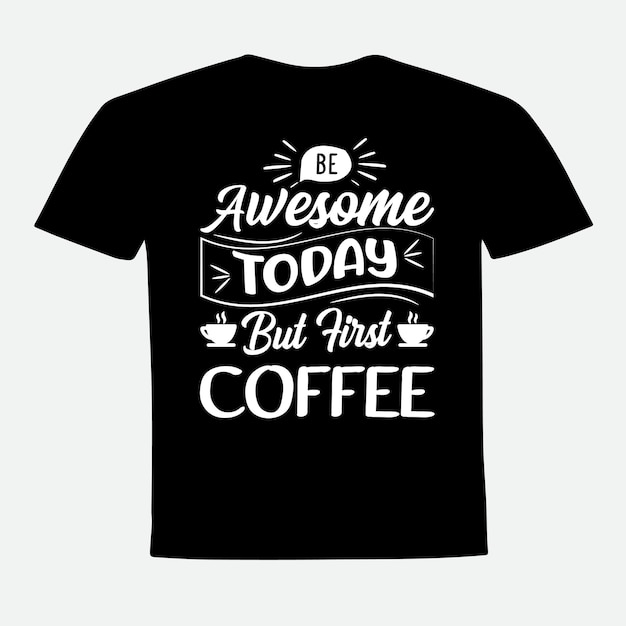 Be awesome today but first coffee typography t shirt design