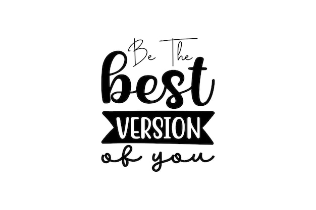 Be The Best Version Of You