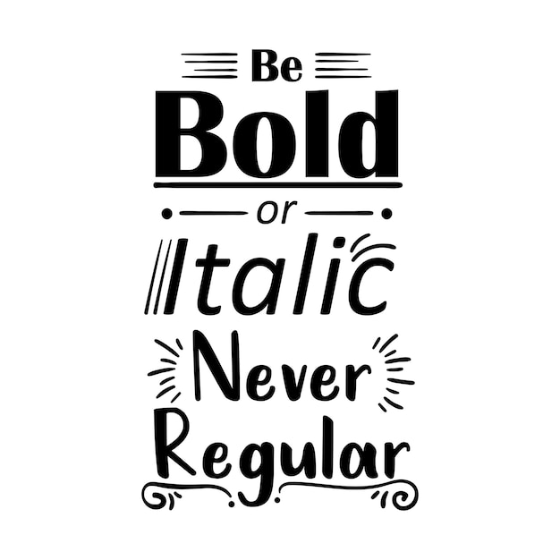 Be Bold or Italic Never Regular