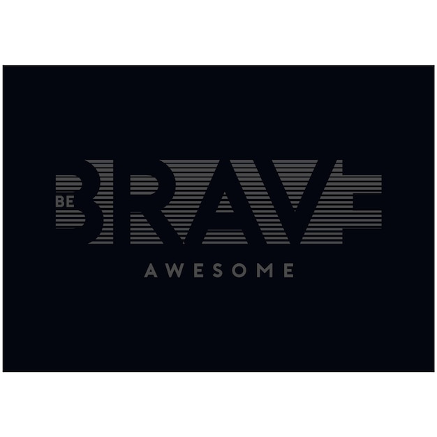 Be brave awesome slogan graphic t shirt and apparel design