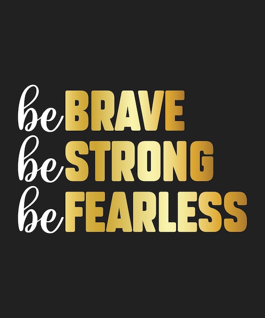 Be Brave Be Strong Be Fearless T Shirt Design