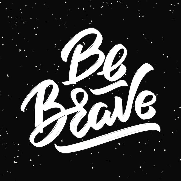 Be brave. Hand drawn lettering  on black background.  elements for poster, greeting card.  illustration