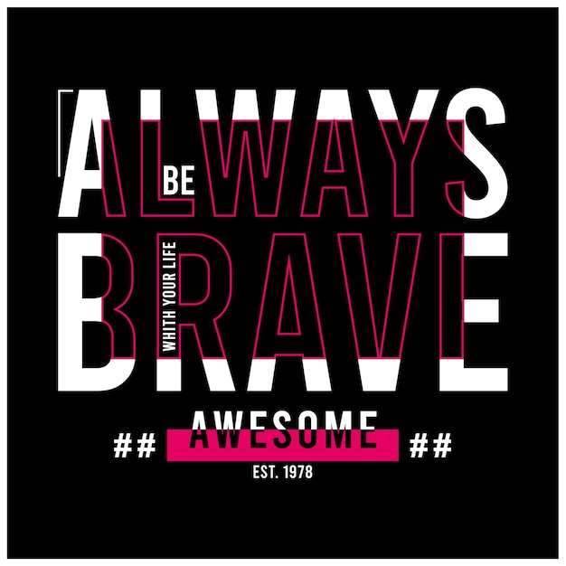 Be brave typography slogan t shirt and apparel