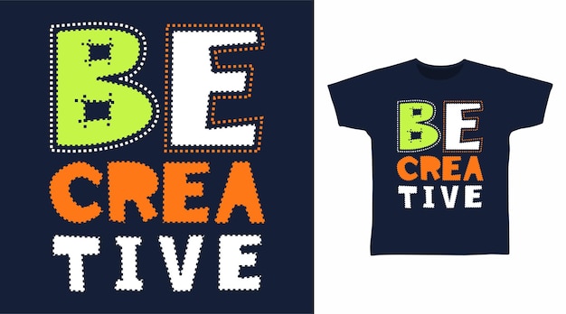 Be creative typography art t shirt designs