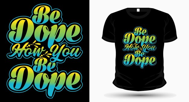 Be dope how you be dope typography tshirt design