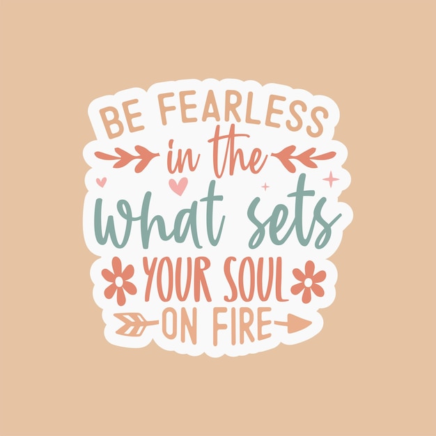 Be fearless in the pursuit of what sets your soul on fire Sticker motivational quote sticker