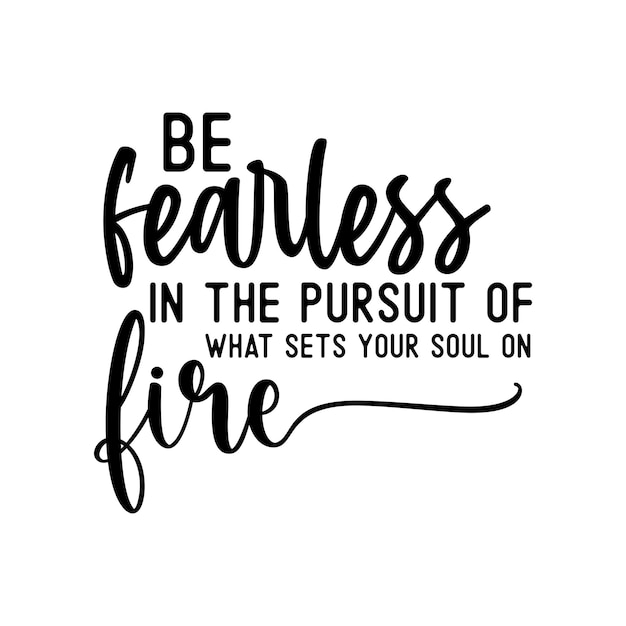 Be fearless