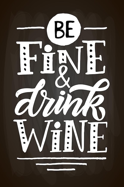 Be fine drink wine. Wine lettering. Modern calligraphy wine quote. Hand sketched inspirational quote. Poster, banner, postcard, card lettering typography template for restaurant, wine shop, cafe, bar