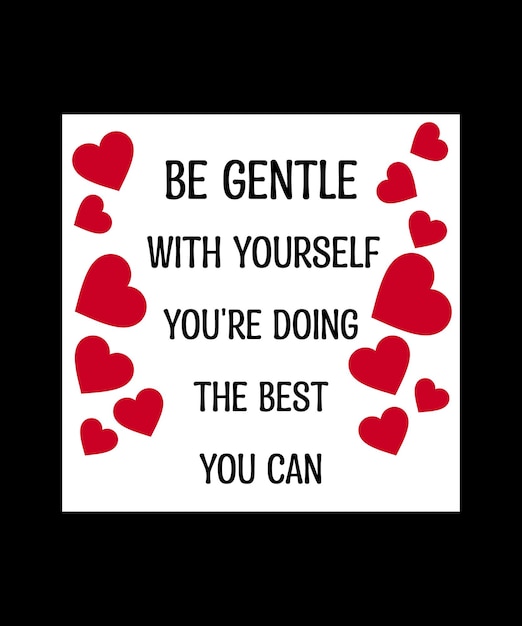 BE GENTLE WITH YOURSELF YOU'RE DOING THE BEST YOU CAN. T-SHIRT DESIGN. PRINT TEMPLATE. TYPOGRAPHY