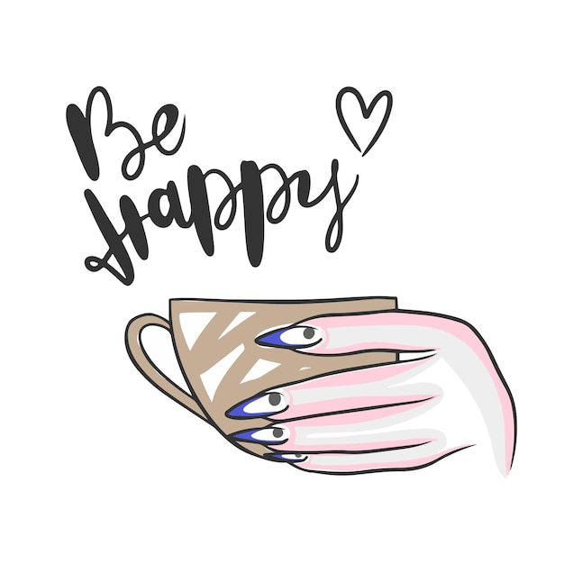 Be happy hand lettering a hand with long nails holds a cup beauty