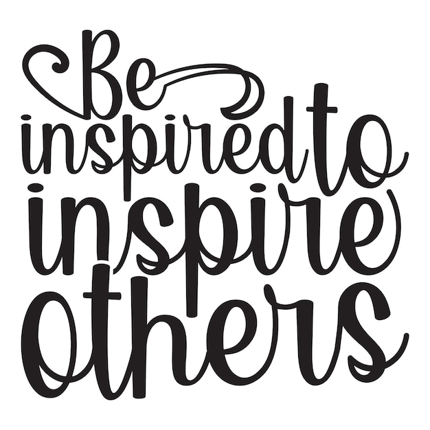 Be inspired to inspire others calligraphy lettering design for tshirt