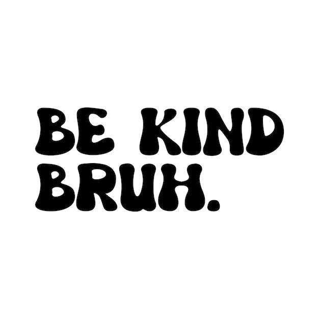 Be Kind Bruh Tshirt Design