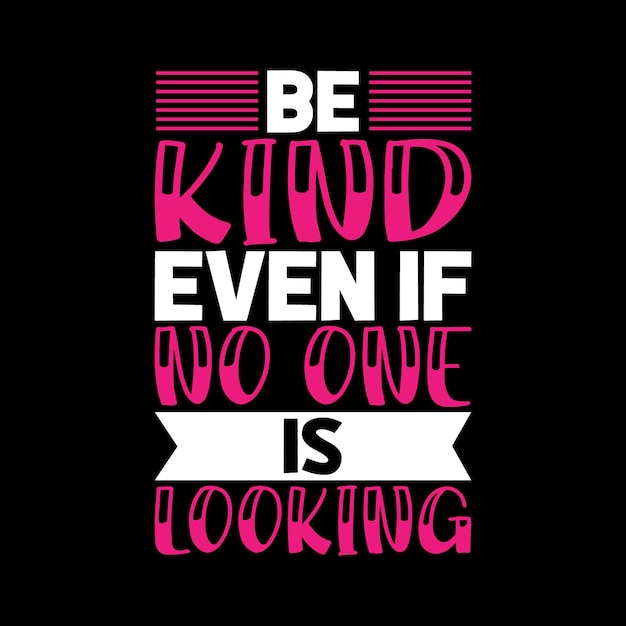 be kind even if no one is looking Typography tshirt design