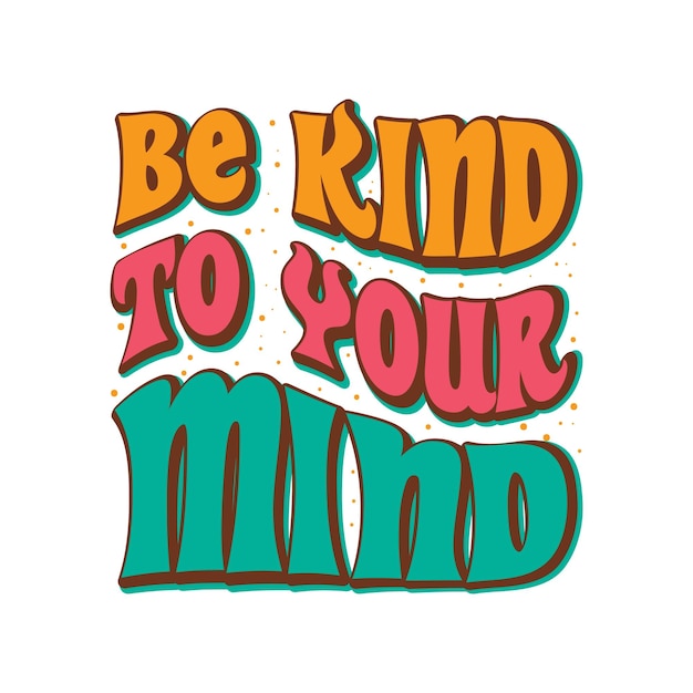 Be kind to your mind, Groovy Typography Vector T-shirt Design