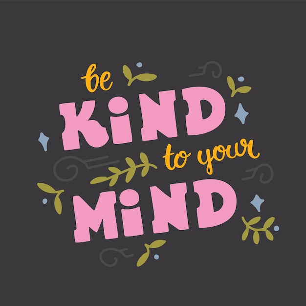 Vector be kind to your mind  handdrawn lettering with leaves decoration on dark background