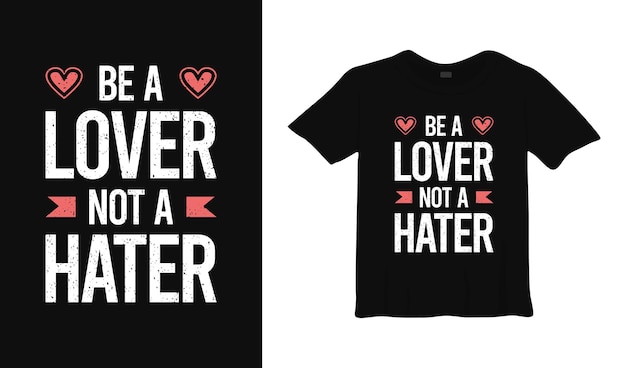 be a lover not a hater typography t shirt design