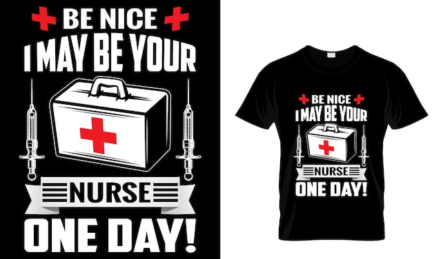 Be Nice I May Be Your Nurse One Day _T Shirt Design Template