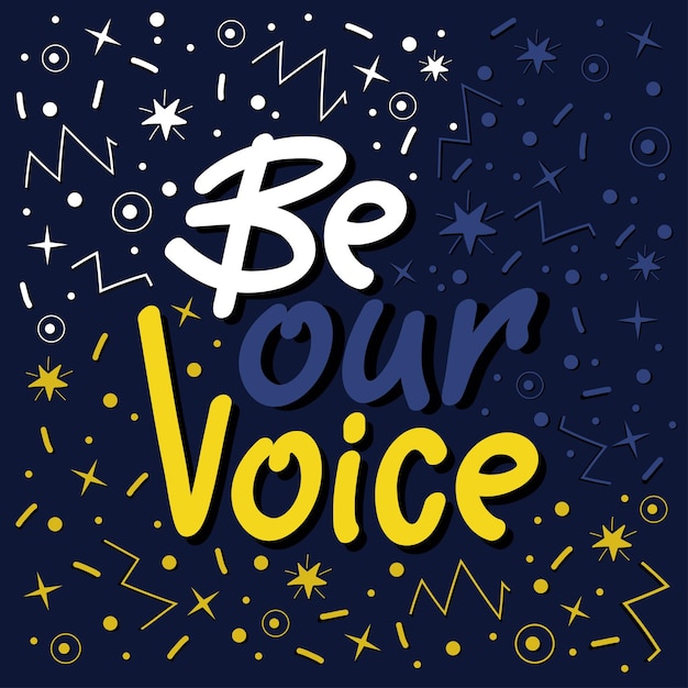 Be our voice handdrawn lettering with anstract doodle elements. Encouraging message, poster design.