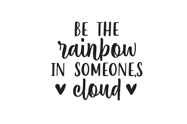 Be The Rainbow In Someone's Cloud Vector File