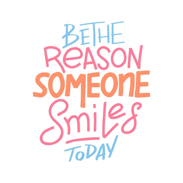 Be the reason that someone smiles today