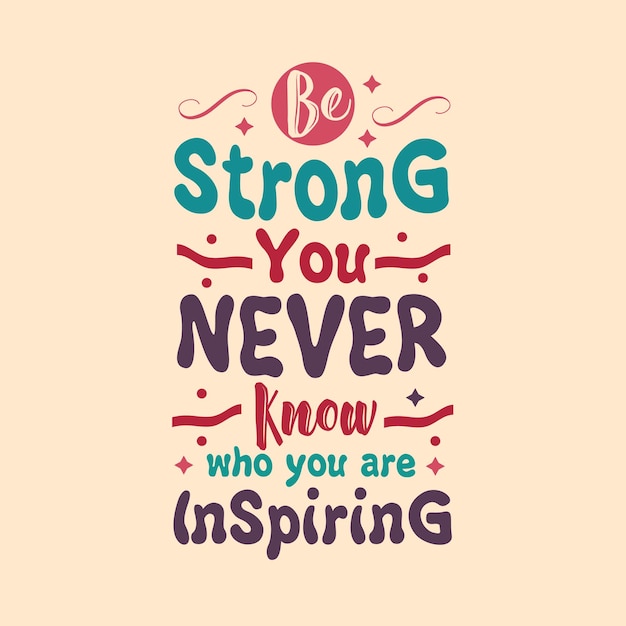 Be strong you never know who you are inspiring typography vector design