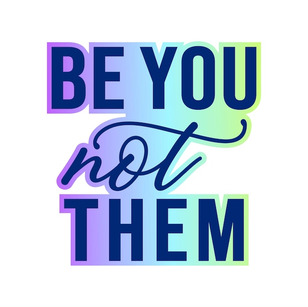 Be You Not Them Inspirational Quotes for T shirt, Sticker, mug and keychain design.