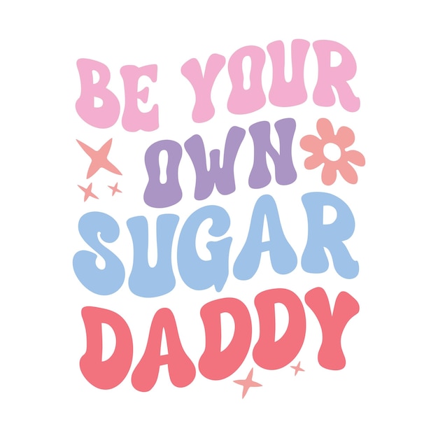 Be Your Own Sugar Daddy Self love design