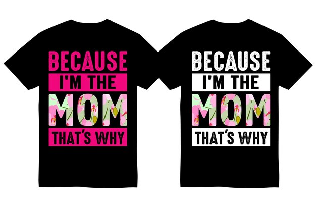 Because i'm the mom that's why happy mother's day t shirt design