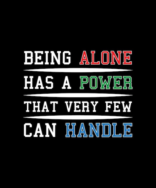 BEING ALONE HAS A POWER THAT VERY FEW CAN HANDLE TSHIRT DESIGN PRINT TEMPLATE TYPOGRAPHY VECTOR