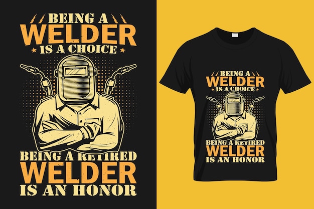 Being a welder is a choice being a retired welder is an honor welder typography vector tshirt