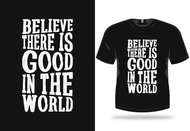 Believe there is good in the world typography tshirt design poster design background