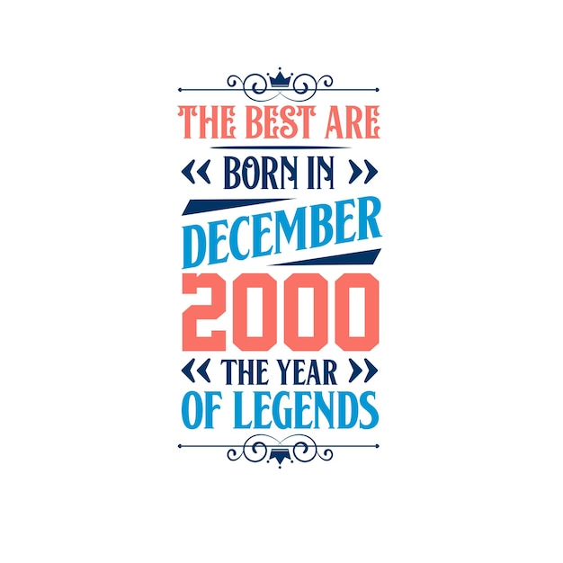 Best are born in December 2000 Born in December 2000 the legend Birthday