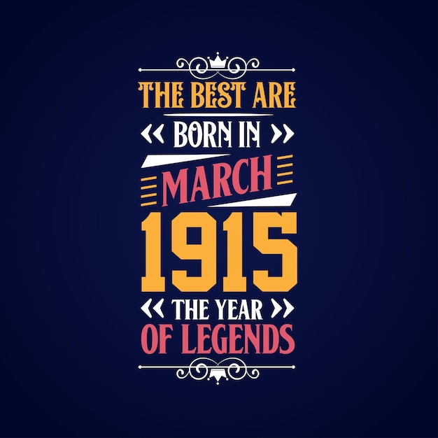 Best are born in March 1915 Born in March 1915 the legend Birthday