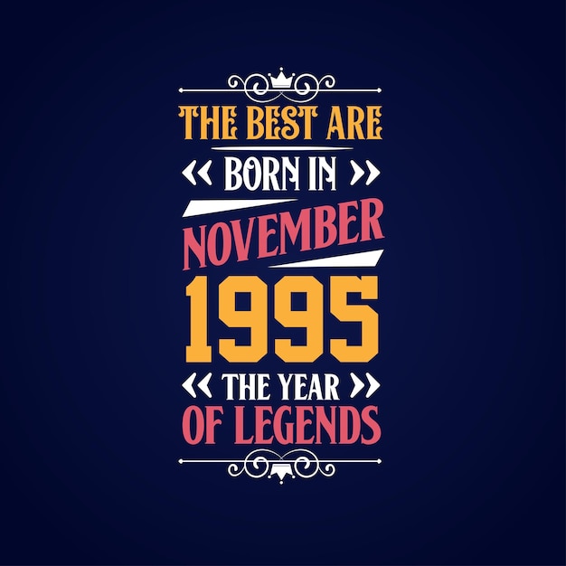 Best are born in November 1995 Born in November 1995 the legend Birthday