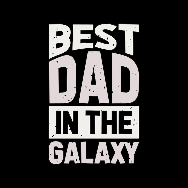 best dad in the galaxy Typography lettering quote for tshirt design