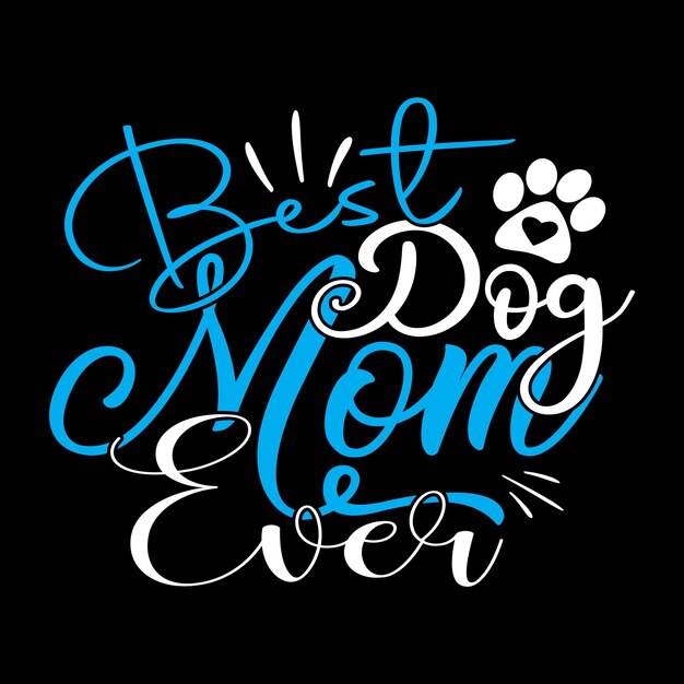 Best Dog Mom Ever - Dog Typography TShirt And  SVG Design, Vector File.