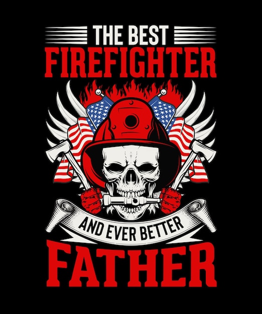 The best firefighter and even better fatherFirefighter Tshirt Design