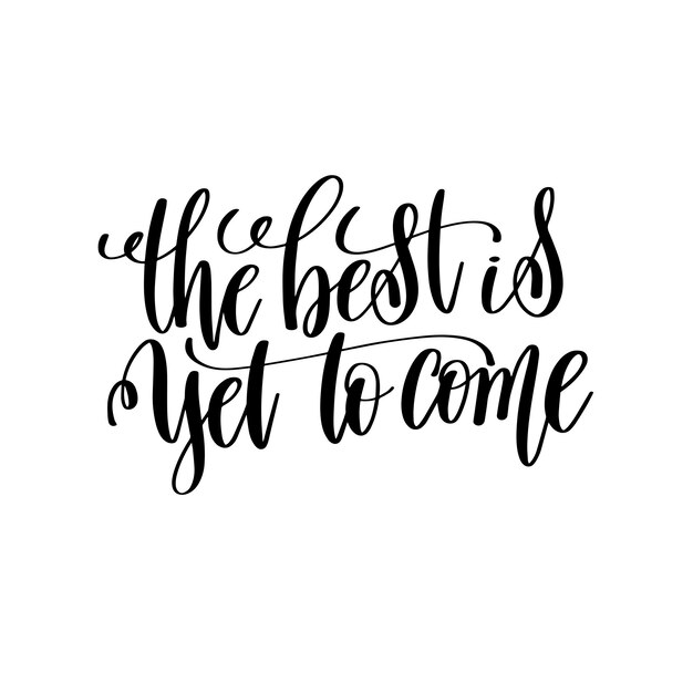 Vector the best is yet to come black and white hand lettering inscription motivation and inspiration