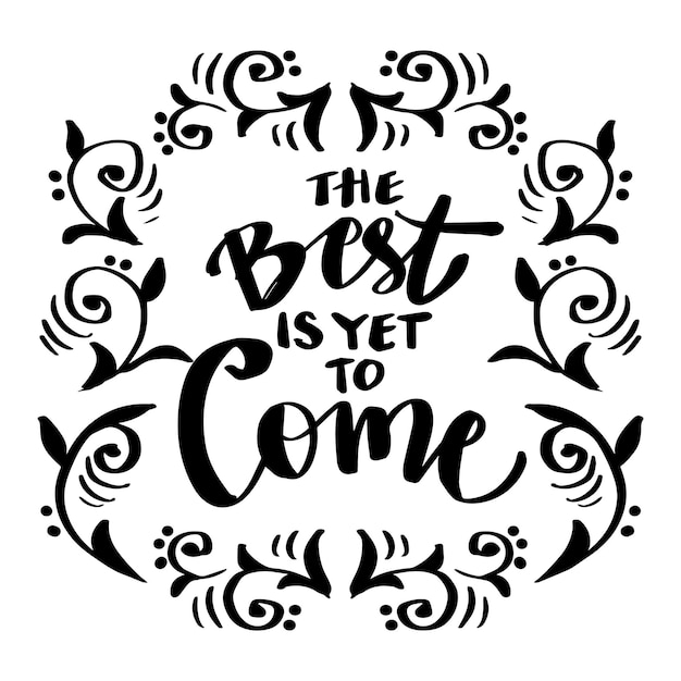 The best is yet to come hand lettering. poster quotes.