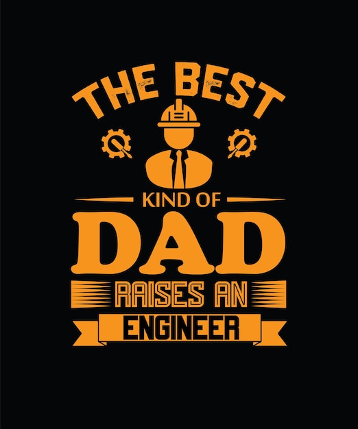 THE BEST KIND OF DAD RAISES AN ENGINEER. FUNNY ENGINEER DAD. T-SHIRT DESIGN