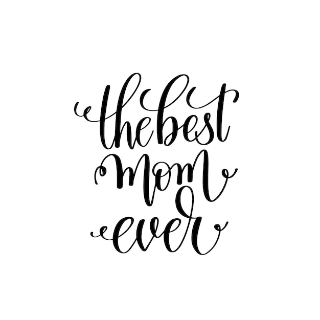 The best mom ever black and white handwritten lettering positive quote motivational