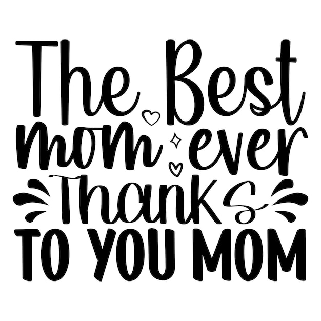 The best mom ever thanks to you mom lettering design for tshirt