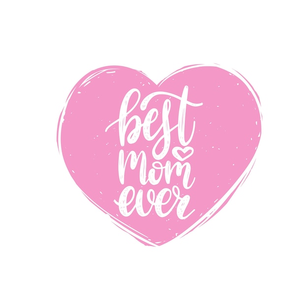 Vector best mom ever vector calligraphic inscription happy mothers day hand lettering illustration in heart shape for greeting card festive poster etc