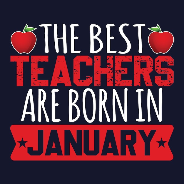 The best teachers are born in January. Teachers' day t-shirt design.